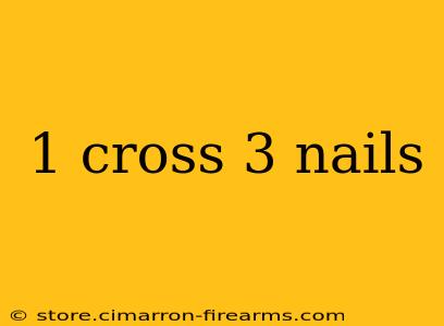 1 cross 3 nails