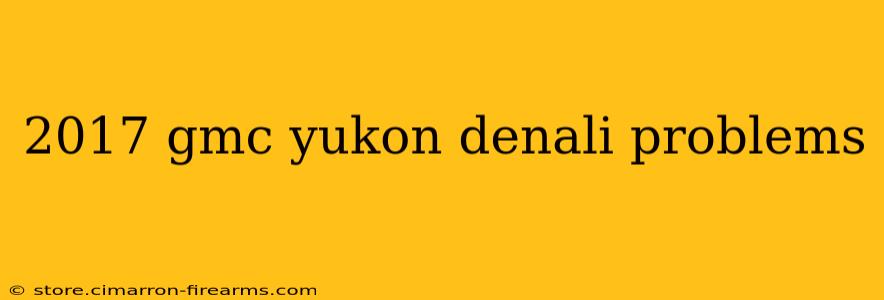 2017 gmc yukon denali problems