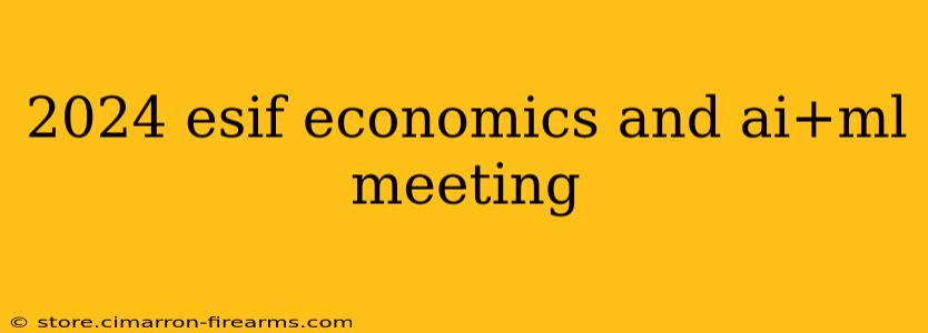 2024 esif economics and ai+ml meeting