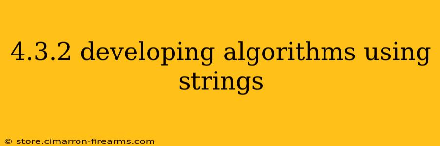 4.3.2 developing algorithms using strings