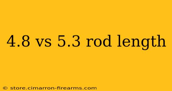 4.8 vs 5.3 rod length