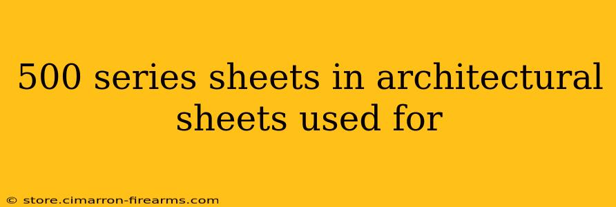 500 series sheets in architectural sheets used for