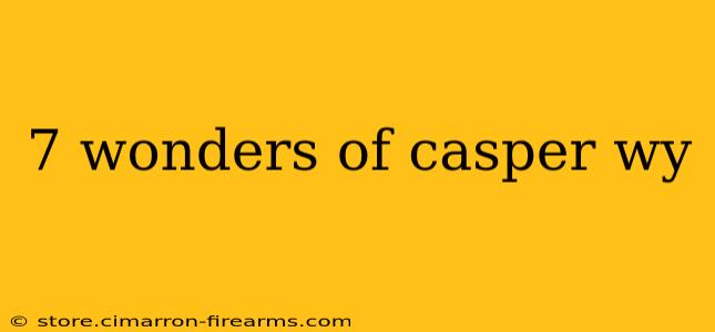 7 wonders of casper wy