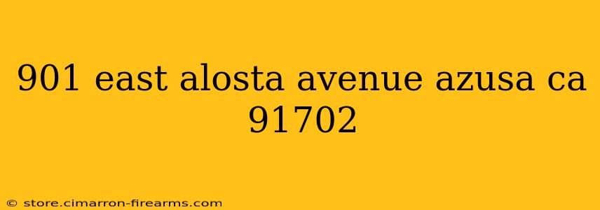 901 east alosta avenue azusa ca 91702