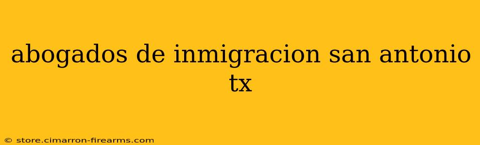 abogados de inmigracion san antonio tx