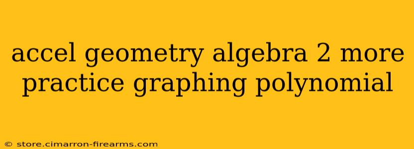 accel geometry algebra 2 more practice graphing polynomial