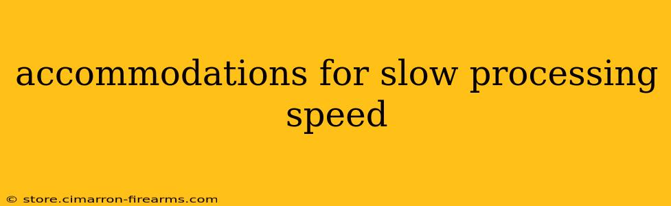 accommodations for slow processing speed