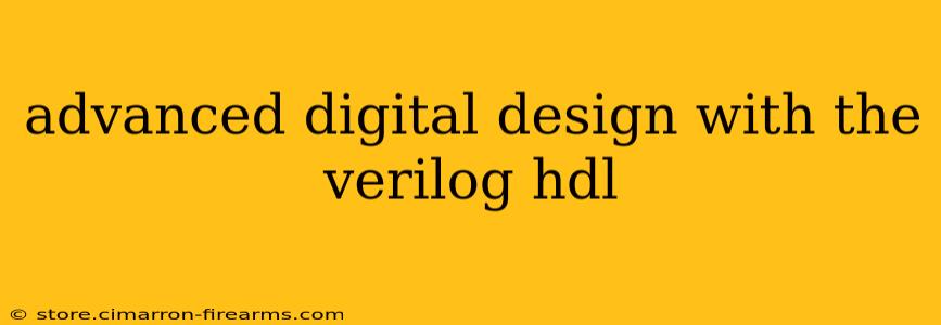 advanced digital design with the verilog hdl