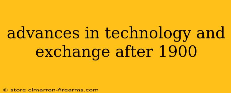 advances in technology and exchange after 1900