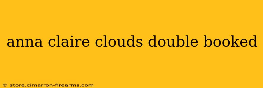 anna claire clouds double booked