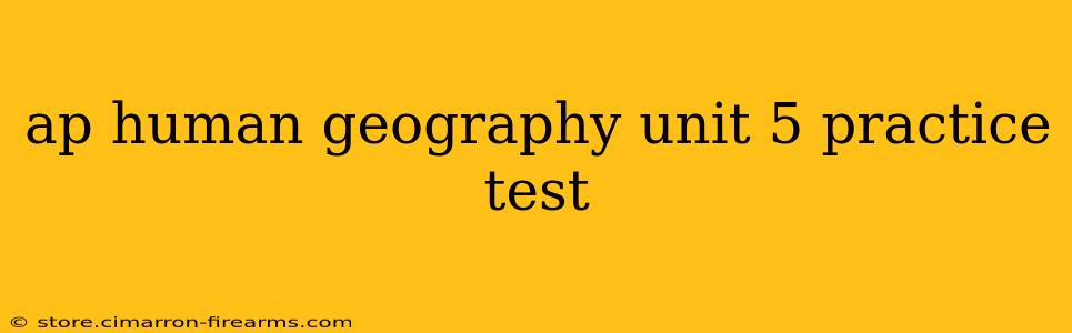 ap human geography unit 5 practice test