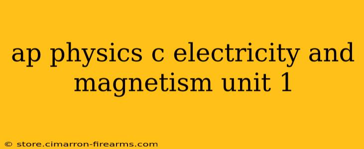 ap physics c electricity and magnetism unit 1