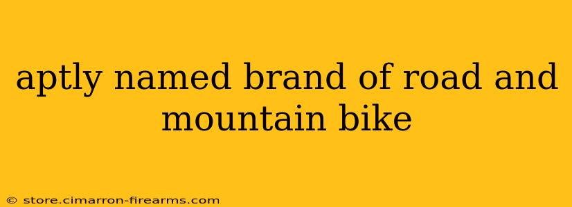 aptly named brand of road and mountain bike