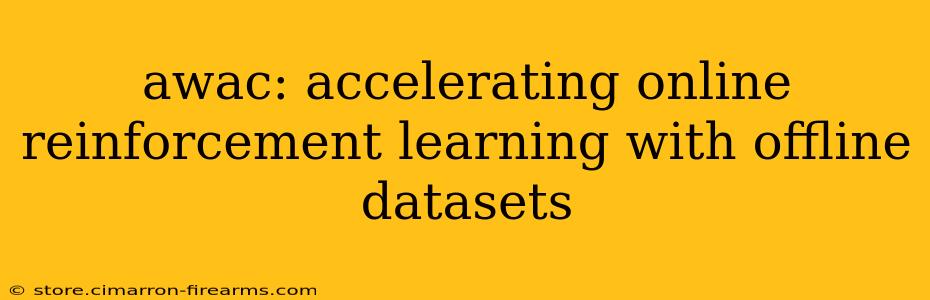 awac: accelerating online reinforcement learning with offline datasets