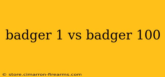 badger 1 vs badger 100