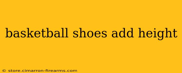 basketball shoes add height