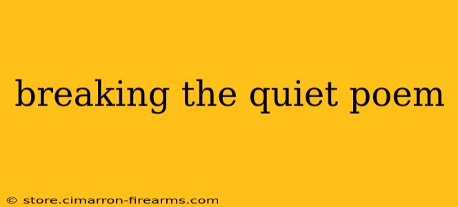 breaking the quiet poem