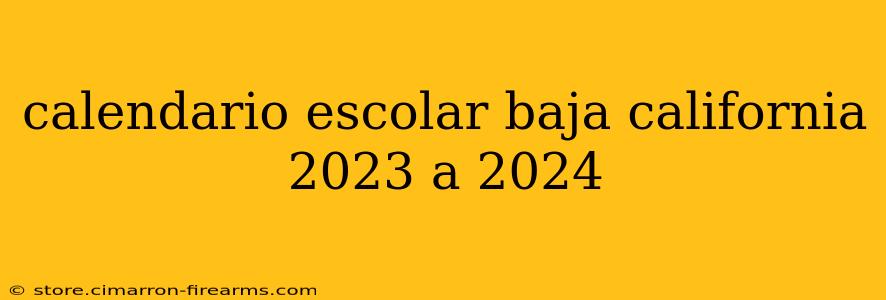 calendario escolar baja california 2023 a 2024