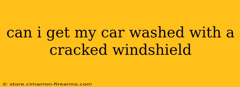 can i get my car washed with a cracked windshield