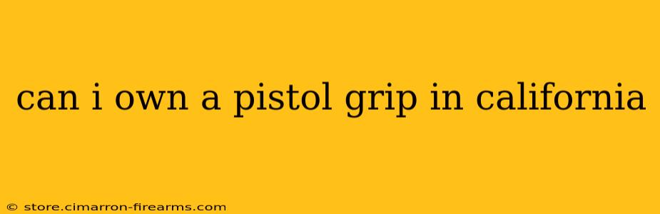 can i own a pistol grip in california