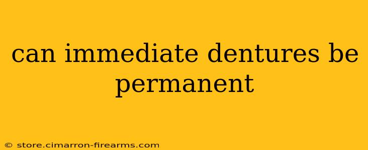 can immediate dentures be permanent