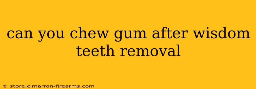 can you chew gum after wisdom teeth removal