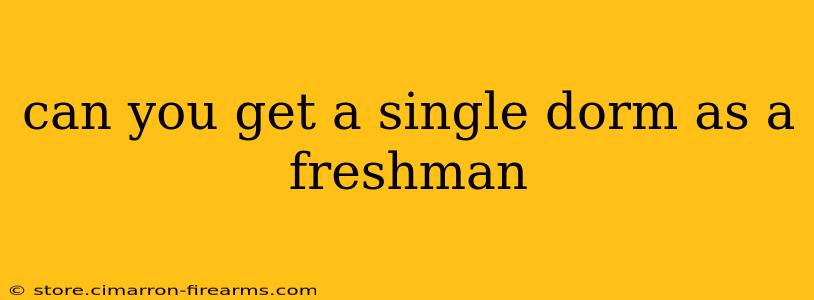 can you get a single dorm as a freshman