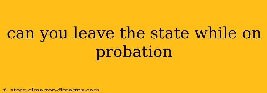 can you leave the state while on probation