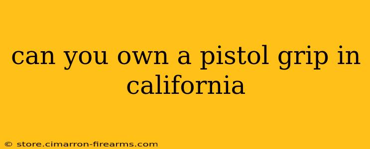 can you own a pistol grip in california