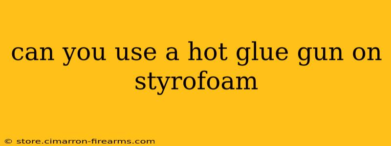 can you use a hot glue gun on styrofoam