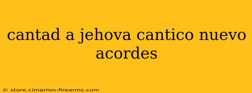 cantad a jehova cantico nuevo acordes