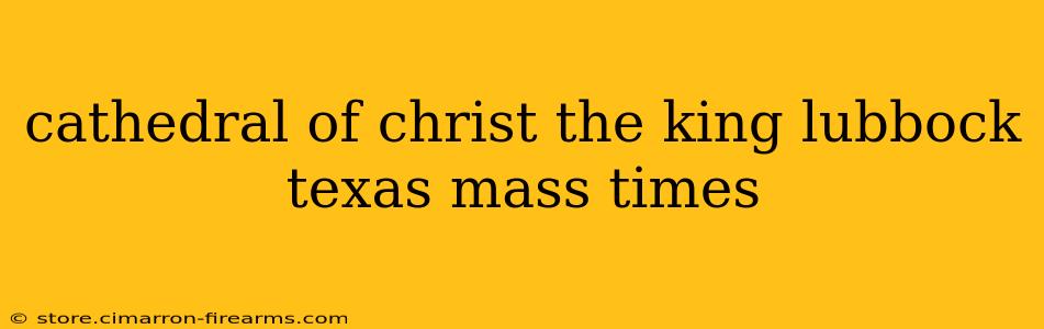 cathedral of christ the king lubbock texas mass times