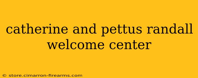 catherine and pettus randall welcome center