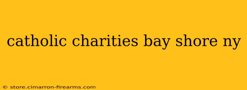 catholic charities bay shore ny