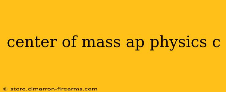 center of mass ap physics c