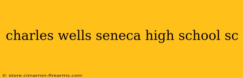 charles wells seneca high school sc