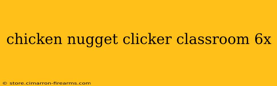 chicken nugget clicker classroom 6x