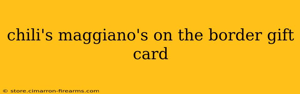 chili's maggiano's on the border gift card