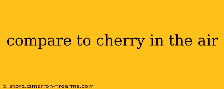 compare to cherry in the air