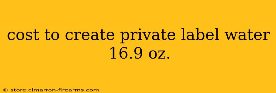 cost to create private label water 16.9 oz.