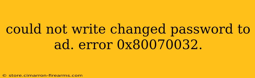 could not write changed password to ad. error 0x80070032.