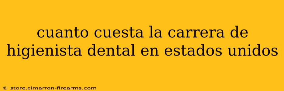 cuanto cuesta la carrera de higienista dental en estados unidos