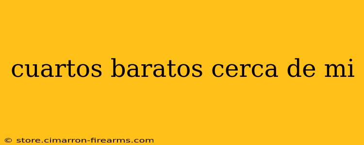 cuartos baratos cerca de mi