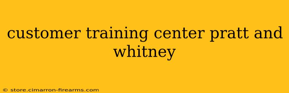 customer training center pratt and whitney