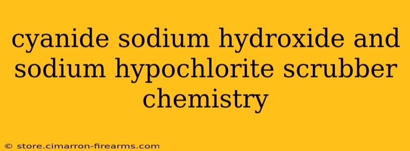 cyanide sodium hydroxide and sodium hypochlorite scrubber chemistry