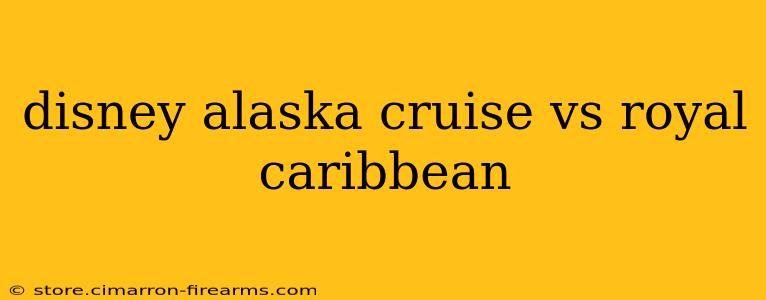 disney alaska cruise vs royal caribbean