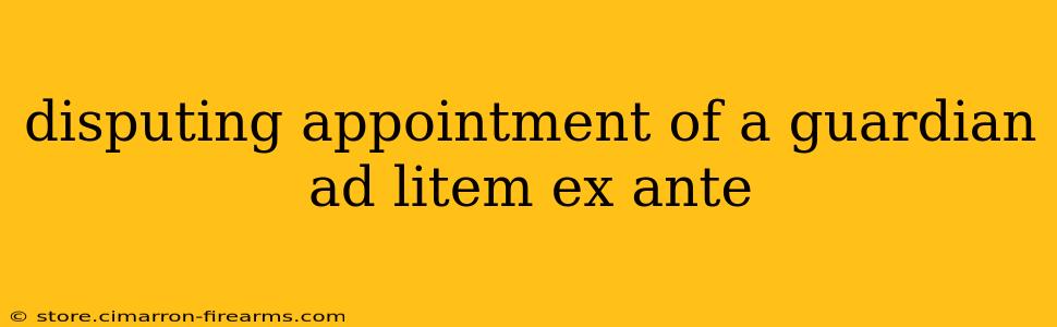 disputing appointment of a guardian ad litem ex ante