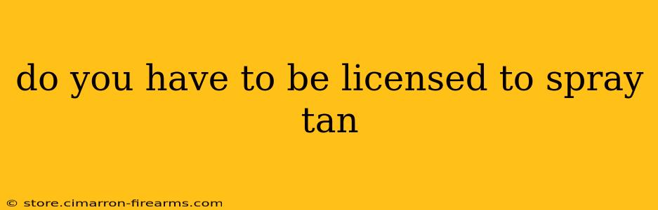 do you have to be licensed to spray tan