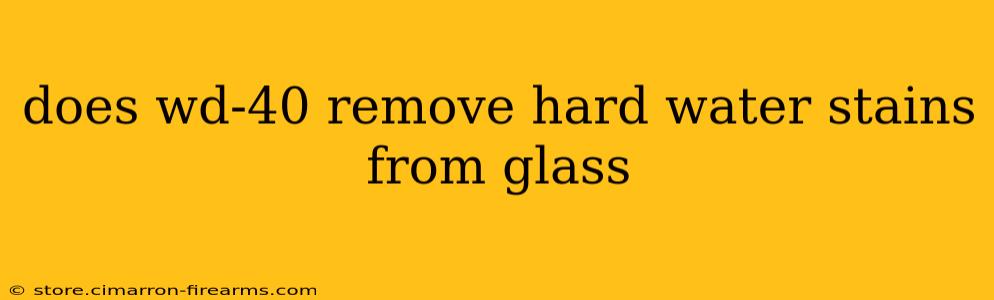 does wd-40 remove hard water stains from glass