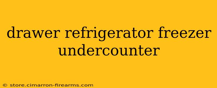 drawer refrigerator freezer undercounter